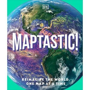 Maptastic!: Reimagine the World, One Map at a Time -- Dk